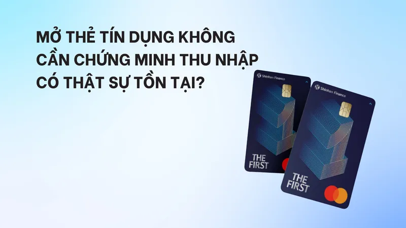 Mở Thẻ Tín Dụng Không Cần Chứng Minh Thu Nhập: 5 Cách Dễ Dàng Nhất 2026